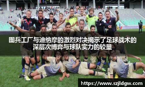 图兵工厂与迪纳摩的激烈对决揭示了足球战术的深层次博弈与球队实力的较量