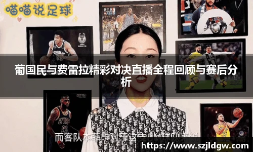 葡国民与费雷拉精彩对决直播全程回顾与赛后分析